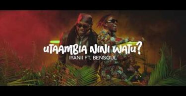 wimbo wa Iyanii Ft Bensoul – Utaambia Nini Watu