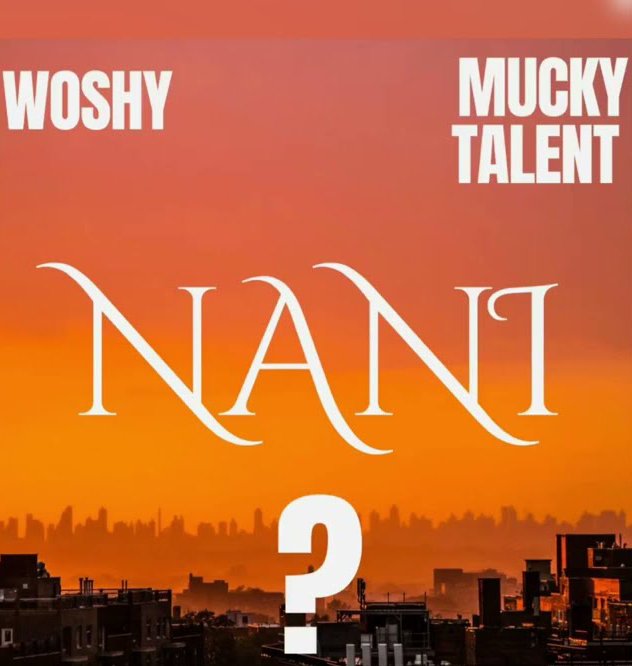 Woshy ft Mucky talent Nani